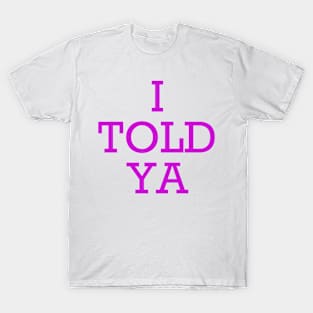 I Told Ya T-Shirt